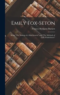 Emily Fox-Seton: La creazione di una marchesa e I metodi di Lady Walderhurst - Emily Fox-Seton: Being The Making of a Marchioness and The Methods of Lady Walderhurst