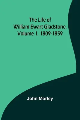 Vita di William Ewart Gladstone, volume 1, 1809-1859 - The Life of William Ewart Gladstone, Volume 1, 1809-1859