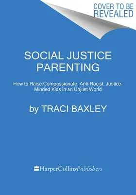 Genitori per la giustizia sociale: Come crescere bambini compassionevoli, antirazzisti e orientati alla giustizia in un mondo ingiusto - Social Justice Parenting: How to Raise Compassionate, Anti-Racist, Justice-Minded Kids in an Unjust World