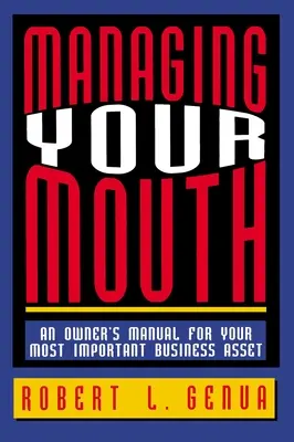 Gestire la bocca: Manuale del proprietario per il vostro bene commerciale più importante - Managing Your Mouth: An Owner's Manual for Your Most Important Business Asset