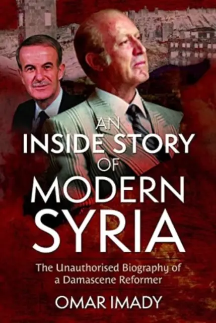 Una storia interna della Siria moderna: La biografia non autorizzata di un riformatore damasceno - An Inside Story of Modern Syria: The Unauthorised Biography of a Damascene Reformer