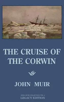La crociera del Corwin - Edizione Legacy: Il diario di Muir della spedizione a vela del 1881 in Alaska e nell'Artico - The Cruise Of The Corwin - Legacy Edition: The Muir Journal Of The 1881 Sailing Expedition To Alaska And The Arctic