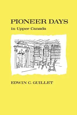 I giorni dei pionieri nell'Alto Canada, - Pioneer Days in Upper Canada,