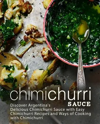 Salsa Chimichurri: Scopri la deliziosa salsa Chimichurri dell'Argentina con ricette Chimichurri facili e modi di cucinare con Chimichurri (2). - Chimichurri Sauce: Discover Argentina's Delicious Chimichurri Sauce with Easy Chimichurri Recipes and Ways of Cooking with Chimichurri (2
