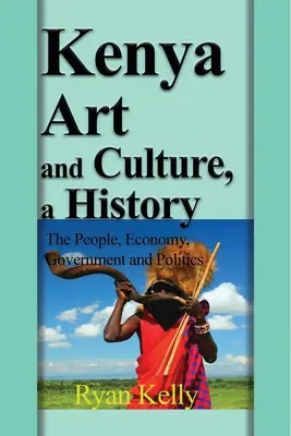 Kenya Arte e cultura, una storia: Popolo, economia, governo e politica - Kenya Art and Culture, a History: The People, Economy, Government and Politics
