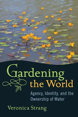 Giardinare il mondo: Agenzia, identità e proprietà dell'acqua - Gardening the World: Agency, Identity and the Ownership of Water