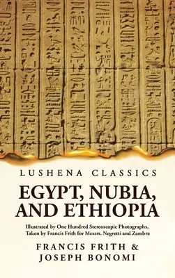 Egitto, Nubia ed Etiopia illustrati da cento fotografie stereoscopiche, scattate da Francis Frith per i signori Negretti e Zambra - Egypt, Nubia, and Ethiopia Illustrated by One Hundred Stereoscopic Photographs, Taken by Francis Frith for Messrs. Negretti and Zambra