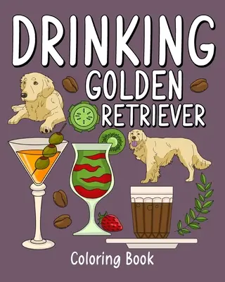 Libro da colorare sul Golden Retriever che beve: Libri da colorare per adulti, Pagina di pittura di animali dello zoo con caffè e cocktail - Drinking Golden Retriever: Coloring Books for Adult, Zoo Animal Painting Page with Coffee and Cocktail