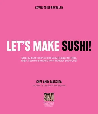 Facciamo il sushi! Tutorial passo-passo e ricette essenziali per involtini, nigiri, sashimi e altro da un maestro del sushi - Let's Make Sushi!: Step-By-Step Tutorials and Essential Recipes for Rolls, Nigiri, Sashimi and More from a Master Sushi Chef
