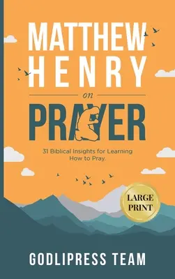 Matthew Henry sulla preghiera: 31 intuizioni bibliche per imparare a pregare (STAMPATO GRANDE) - Matthew Henry on Prayer: 31 Biblical Insights for Learning How to Pray (LARGE PRINT)