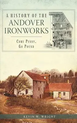 Storia delle ferriere di Andover: Vieni, penny, vai, pound - A History of the Andover Ironworks: Come Penny, Go Pound
