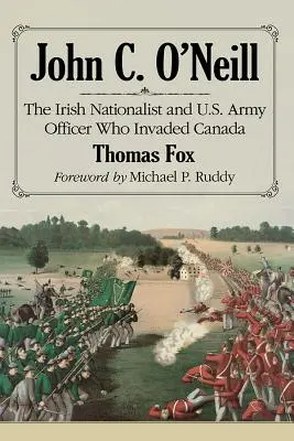 John C. O'Neill: il nazionalista irlandese e l'ufficiale dell'esercito americano che invase il Canada - John C. O'Neill: The Irish Nationalist and U.S. Army Officer Who Invaded Canada