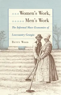 Lavoro delle donne, lavoro degli uomini: Le economie schiavistiche informali della Georgia di pianura - Women's Work, Men's Work: The Informal Slave Economies of Lowcountry Georgia
