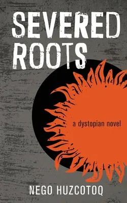 Radici recise: un romanzo distopico - Severed Roots: a dystopian novel