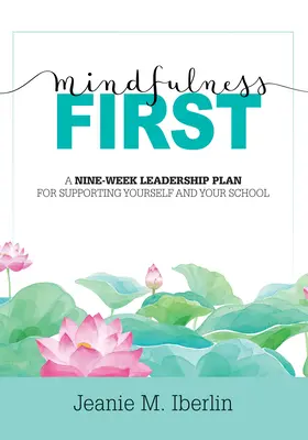 Mindfulness prima di tutto: A Nine-Week Leadership Plan for Supporting Yourself and Your School (Esplorare l'impatto della Mindfulness basato sulla ricerca) - Mindfulness First: A Nine-Week Leadership Plan for Supporting Yourself and Your School (Explore the Research-Based Impact of Mindfulness