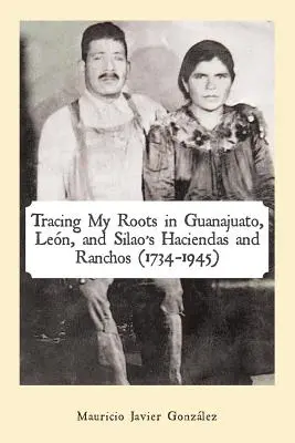 Rintracciare le mie radici nelle haciendas e nei ranchos di Guanajuato, Len e Silao (1734-1945) - Tracing My Roots in Guanajuato, Len, and Silao's Haciendas and Ranchos (1734-1945)
