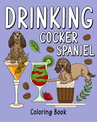 Libro da colorare sul Cocker Spaniel da bere: Libri da colorare per adulti, Pagina di pittura di animali con ricette di caffè e cocktail - Drinking Cocker Spaniel Coloring Book: Coloring Books for Adult, Animal Painting Page with Coffee and Cocktail Recipes