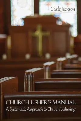 Manuale del servitore di chiesa: Un approccio sistematico al servizio di assistenza in chiesa - Church Usher's Manual: A Systematic Approach to Church Ushering