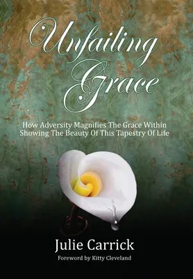 Grazia incrollabile: Come le avversità esaltano la grazia interiore mostrando la bellezza di questa trama di vita - Unfailing Grace: How Adversity Magnifies the Grace Within Showing the Beauty of this Tapestry of Life