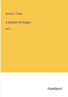 Un sistema di chirurgia: Vol. I - A System of Surgery: Vol. I