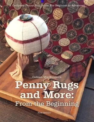 Penny Rugs and More: Dall'inizio: Guida completa al Penny Rug: Per il principiante e l'esperto - Penny Rugs and More: From the Beginning: A Complete Penny Rug Guide: For Beginner to Advanced