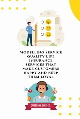 Modellare la qualità del servizio I servizi di assicurazione sulla vita che rendono i clienti felici e li mantengono fedeli - Modelling service quality Life insurance services that make customers happy and keep them loyal