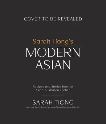 L'asiatico moderno di Sarah Tiong: Ricette e storie di una cucina asiatico-australiana - Sarah Tiong's Modern Asian: Recipes and Stories from an Asian-Australian Kitchen