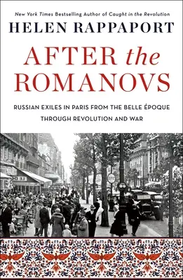 Dopo i Romanov: Esiliati russi a Parigi dalla Belle poque alla rivoluzione e alla guerra - After the Romanovs: Russian Exiles in Paris from the Belle poque Through Revolution and War