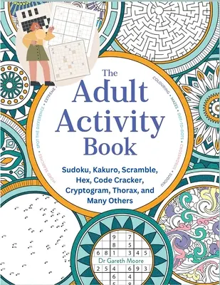 Il libro delle attività per adulti: Sudoku, Kakuro, Scramble, Hex, Code Cracker, Cryptogram, Thorax e tanti altri - The Adult Activity Book: Sudoku, Kakuro, Scramble, Hex, Code Cracker, Cryptogram, Thorax, and Many Others