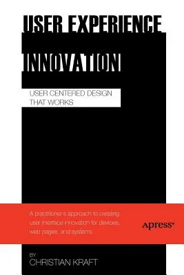 Innovazione dell'esperienza utente: Il design centrato sull'utente che funziona - User Experience Innovation: User Centered Design That Works