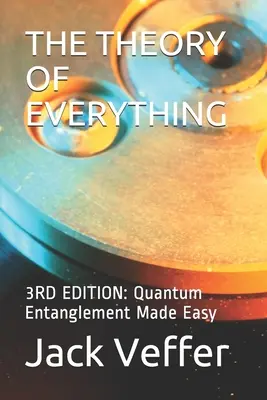 La teoria del tutto: 3ª EDIZIONE: L'entanglement quantistico reso facile - The Theory of Everything: 3RD EDITION: Quantum Entanglement Made Easy
