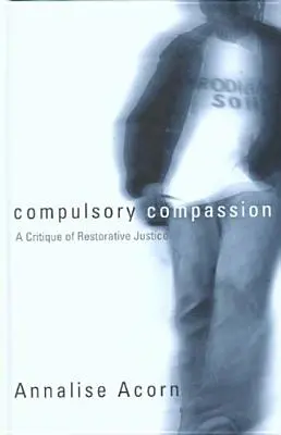 Compassione obbligatoria: Una critica alla giustizia riparativa - Compulsory Compassion: A Critique of Restorative Justice