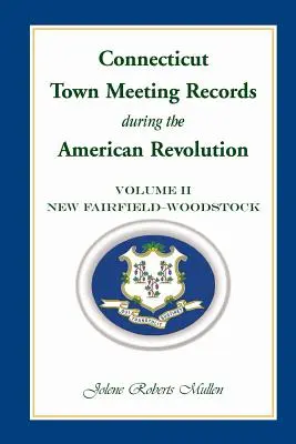 Registri delle riunioni cittadine del Connecticut durante la Rivoluzione americana: Volume 2, New Fairfield - Woodstock - Connecticut Town Meeting Records During the American Revolution: Volume 2, New Fairfield - Woodstock