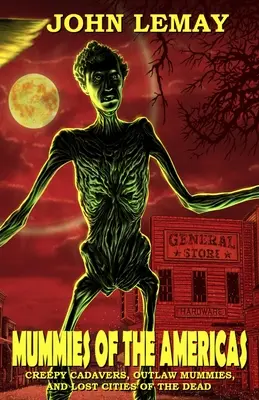 Le mummie delle Americhe: Cadaveri inquietanti, mummie fuorilegge e città perdute dei morti - Mummies of the Americas: Creepy Cadavers, Outlaw Mummies, and Lost Cities of the Dead