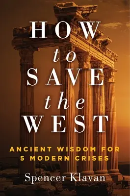 Come salvare l'Occidente: Saggezza antica per 5 crisi moderne - How to Save the West: Ancient Wisdom for 5 Modern Crises