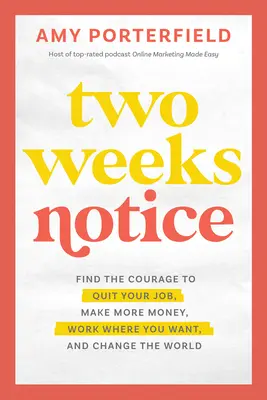Due settimane di preavviso: Trova il coraggio di lasciare il lavoro, guadagnare di più, lavorare dove vuoi e cambiare il mondo - Two Weeks Notice: Find the Courage to Quit Your Job, Make More Money, Work Where You Want, and Change the World