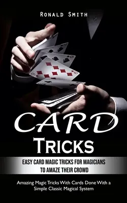 Trucchi con le carte: Facili trucchi di magia con le carte per aspiranti maghi per stupire il loro pubblico (Amazing Magic Tricks With Cards Done With a Simple - Card Tricks: Easy Card Magic Tricks for Aspiring Magicians to Amaze Their Crowd (Amazing Magic Tricks With Cards Done With a Simple