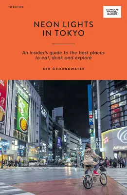 Luci al neon a Tokyo: Una guida per gli addetti ai lavori ai migliori posti dove mangiare, bere ed esplorare - Neon Lights in Tokyo: An Insider's Guide to the Best Places to Eat, Drink and Explore