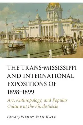 Le esposizioni trans-missippiane e internazionali del 1898-1899: Arte, antropologia e cultura popolare alla Fin de Siecle - Trans-Mississippi and International Expositions of 1898-1899: Art, Anthropology, and Popular Culture at the Fin de Siecle