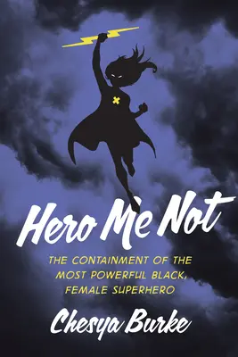 Hero Me Not: Il contenimento del più potente supereroe nero femminile - Hero Me Not: The Containment of the Most Powerful Black, Female Superhero