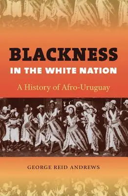 Il nero nella nazione bianca: Una storia dell'Afro-Uruguay - Blackness in the White Nation: A History of Afro-Uruguay