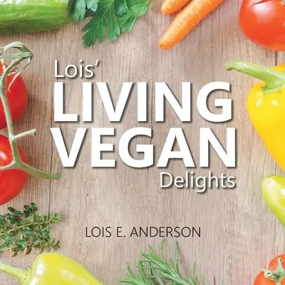 Le delizie VEGANE di Lois - Lois' LIVING VEGAN Delights