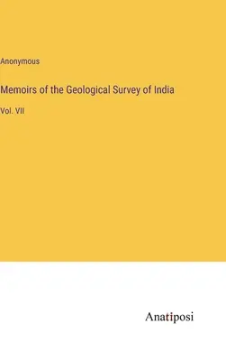 Memorie del Servizio geologico dell'India: Vol. VII - Memoirs of the Geological Survey of India: Vol. VII