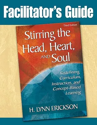 Stimolare la testa, il cuore e l'anima: Guida per il facilitatore: Ridefinire il curricolo, l'istruzione e l'apprendimento basato sui concetti - Stirring the Head, Heart, and Soul: Facilitator's Guide: Redefining Curriculum, Instruction, and Concept-Based Learning