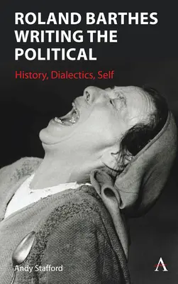 Roland Barthes: Scrivere il politico: storia, dialettica, sé - Roland Barthes Writing the Political: History, Dialectics, Self