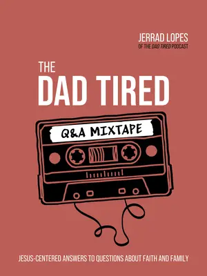Il mixtape di domande e risposte sui papà stanchi: Risposte incentrate su Gesù alle domande sulla fede e sulla famiglia - The Dad Tired Q&A Mixtape: Jesus-Centered Answers to Questions about Faith and Family