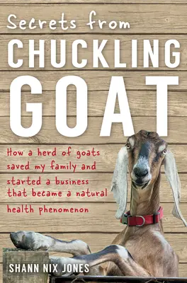 Segreti di Chuckling Goat: come un gregge di capre ha salvato la mia famiglia e ha dato vita a un'attività che è diventata un fenomeno di salute naturale - Secrets from Chuckling Goat: How a Herd of Goats Saved my Family and Started a Business that Became a Natural Health Phenomenon