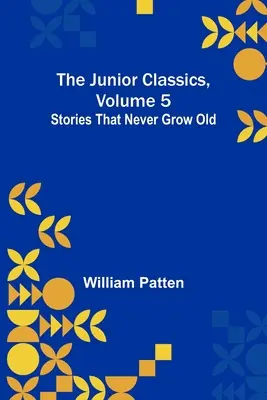 I classici per ragazzi, volume 5: Storie che non invecchiano mai - The Junior Classics, Volume 5: Stories that never grow old