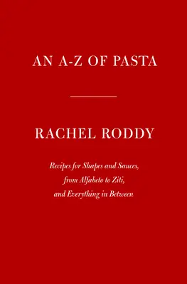 Una pasta dalla A alla Z: Ricette per forme e salse, dall'Alfabeto agli Ziti, e tutto ciò che c'è in mezzo: Un libro di cucina - An A-Z of Pasta: Recipes for Shapes and Sauces, from Alfabeto to Ziti, and Everything in Between: A Cookbook