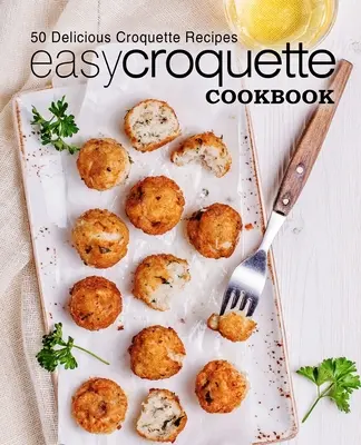 Ricettario delle crocchette facili: 50 deliziose ricette di crocchette (2a edizione) - Easy Croquette Cookbook: 50 Delicious Croquette Recipes (2nd Edition)